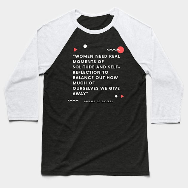 Women need real moments of solitude and self-reflection to balance out how much of ourselves we give away Baseball T-Shirt by Just Simple and Awesome